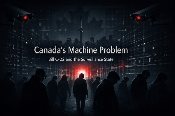Canada's "Machine" Problem: Bill C-22 and the Surveillance State We're Sleepwalking Into